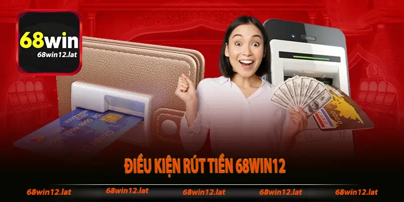 Điều kiện rút tiền 68win12