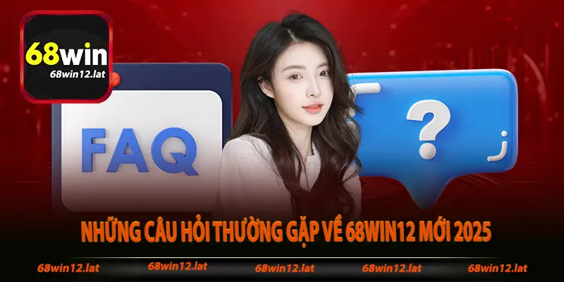 Những câu hỏi thường gặp về 68win12 mới 2025