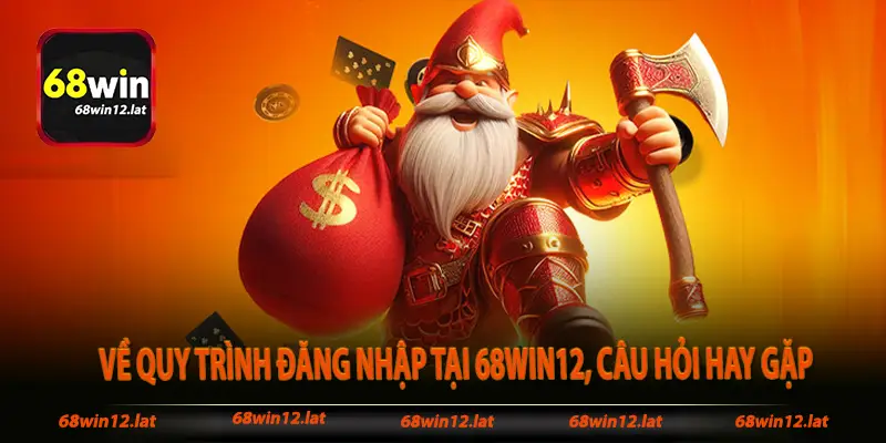 Về quy trình đăng nhập tại 68win12, câu hỏi hay gặp