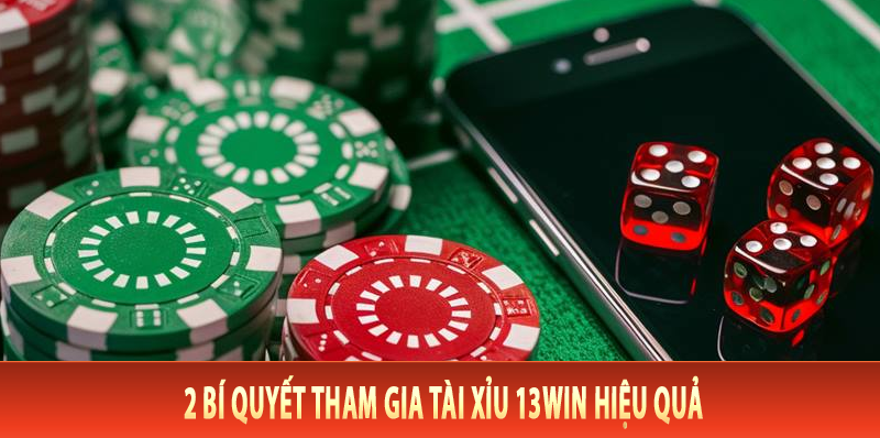 2 bí quyết tham gia tài xỉu 13Win hiệu quả